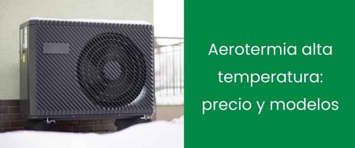 Aerotermia alta temperatura: precio y modelos