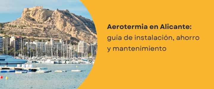 Aerotermia en Alicante: guía de instalación, ahorro y mantenimiento