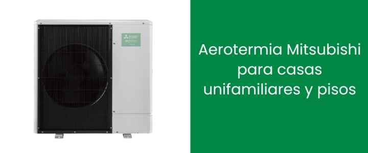 Aerotermia Mitsubishi para casas unifamiliares y pisos