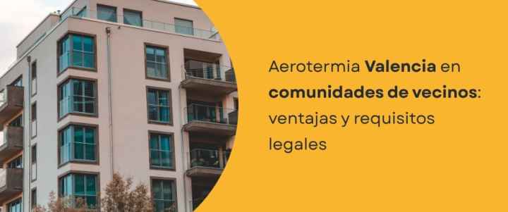 Aerotermia Valencia en comunidades de vecinos: ventajas y requisitos legales