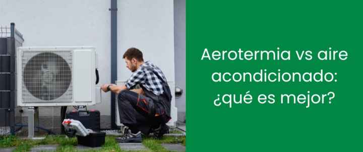 Aerotermia vs aire acondicionado: ¿Qué es mejor?