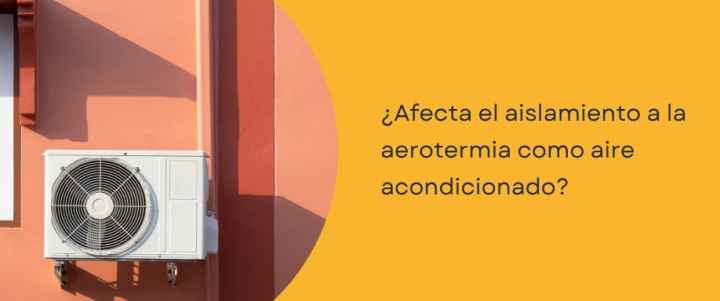 ¿Afecta el aislamiento a la aerotermia como aire acondicionado?