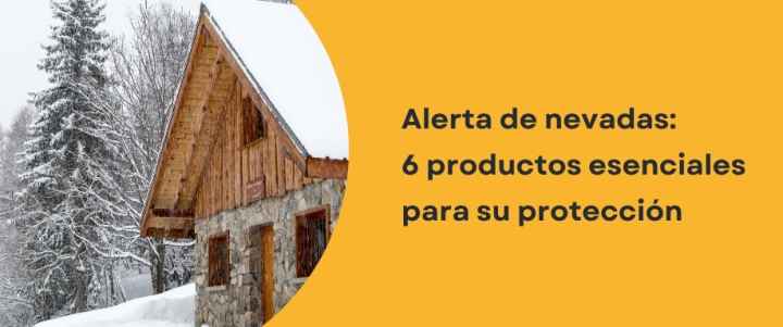 Alerta de nevadas: 6 productos esenciales para su protección Alerta de nevadas: 6 productos esenciales para su protección