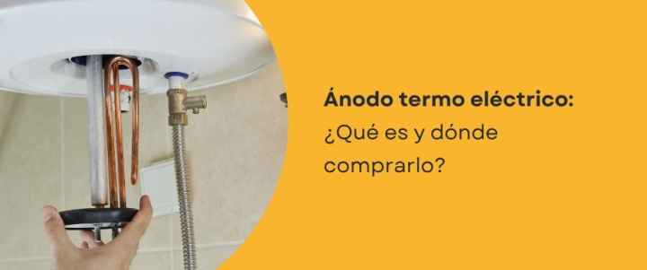 Ánodo termo eléctrico: ¿Qué es y dónde comprarlo?