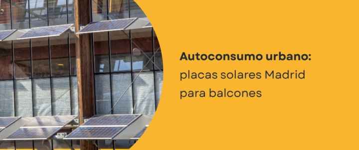 Autoconsumo urbano: placas solares Madrid para balcones