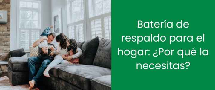 Batería de respaldo para el hogar: ¿Por qué la necesitas?