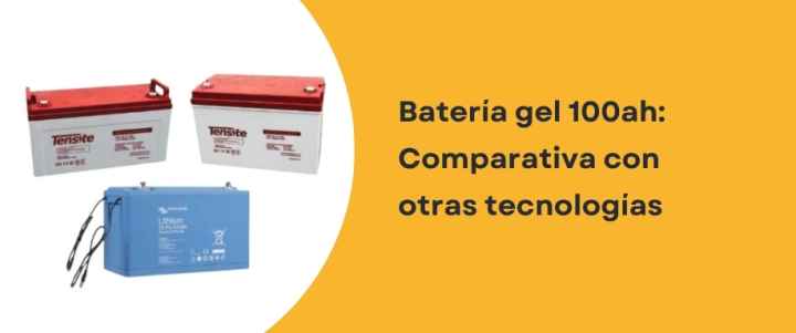 Batería gel 100ah: Comparativa con otras tecnologías