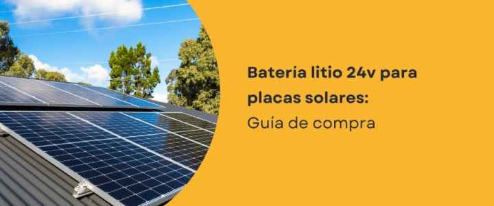 Batería litio 24v para placas solares: Guía de compra