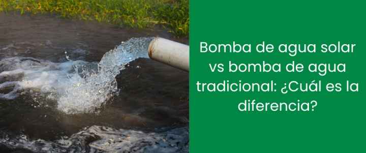 Bomba de agua solar vs bomba de agua tradicional: ¿Cuál es la diferencia?