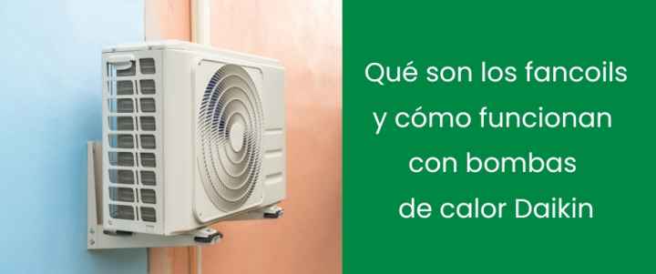 Qué son los fancoils y cómo funcionan con bombas de calor Daikin