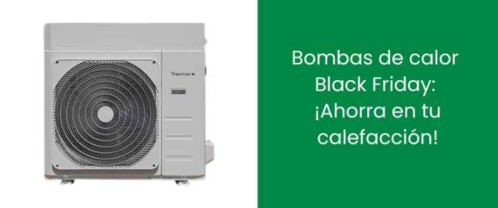Bombas de calor Black Friday: ¡Ahorra en tu calefacción!