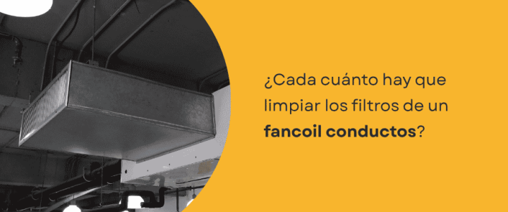 ¿Cada cuánto hay que limpiar los filtros de un fancoil conductos? ¿Cada cuánto hay que limpiar los filtros de un fancoil conductos?
