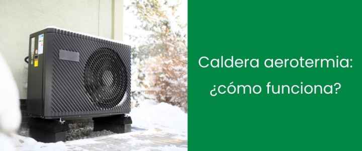 Caldera aerotermia: ¿cómo funciona?