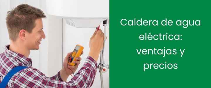 Caldera de agua eléctrica: ventajas y precios