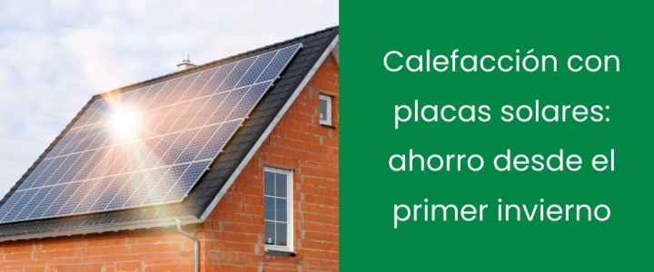 Calefacción con placas solares: ahorro desde el primer invierno Calefacción con placas solares: ahorro desde el primer invierno