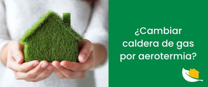¿Cambiar caldera de gas por aerotermia​?