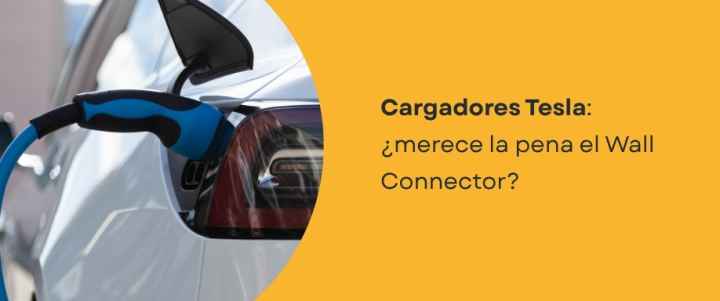 Cargadores Tesla: ¿Merece la pena el Wall Connector? Cargadores Tesla: ¿Merece la pena el Wall Connector?