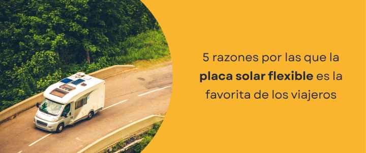 5 razones por las que la placa solar flexible es la favorita de los viajeros