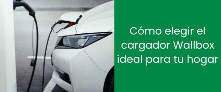 Cómo elegir el cargador Wallbox ideal para tu hogar