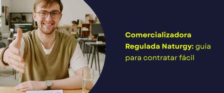 Comercializadora Regulada Naturgy: guía para contratar fácil