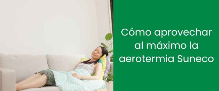 Cómo aprovechar al máximo la aerotermia Suneco