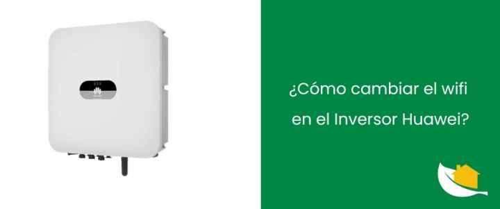 ¿Cómo cambiar el wifi en el Inversor Huawei?