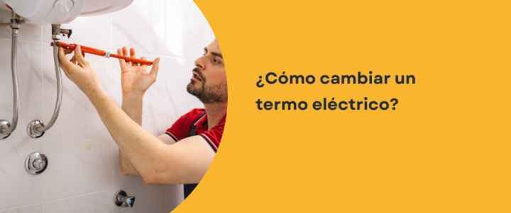 ¿Cómo cambiar un termo eléctrico?