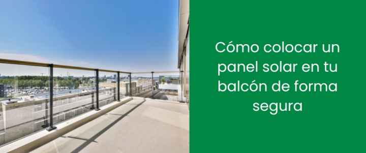 Cómo colocar un panel solar en tu balcón de forma segura
