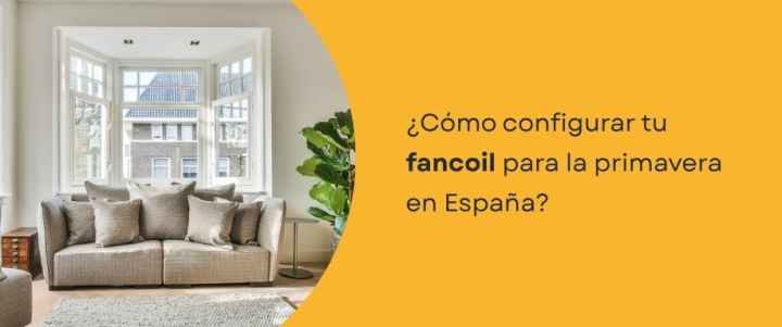 ¿Cómo configurar tu fancoil para la primavera en España? ¿Cómo configurar tu fancoil para la primavera en España?