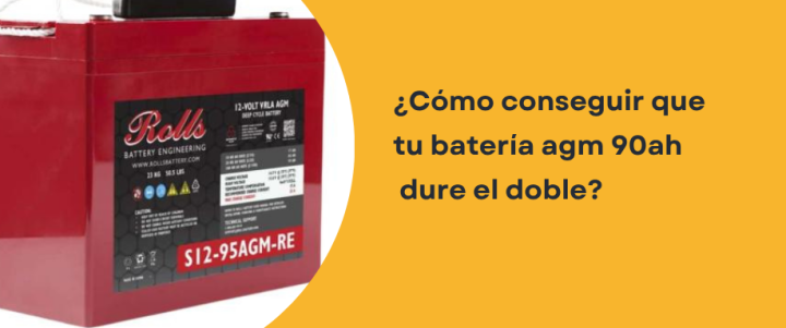 ¿Cómo conseguir que tu batería agm 90ah dure el doble?