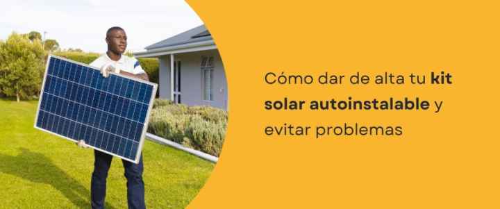 Cómo dar de alta tu kit solar autoinstalable y evitar problemas