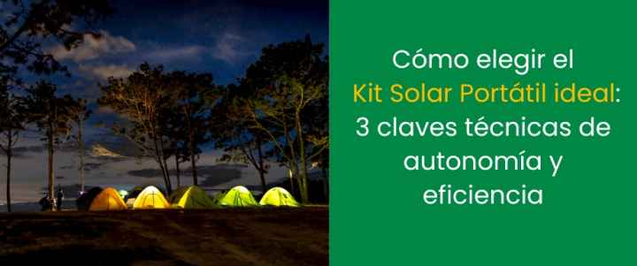 Cómo elegir el Kit Solar Portátil ideal: 3 claves técnicas de autonomía y eficiencia