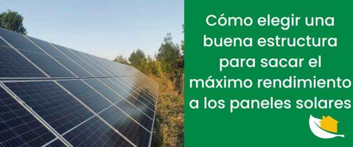 Cómo elegir una buena estructura para sacar el máximo rendimiento a los paneles solares