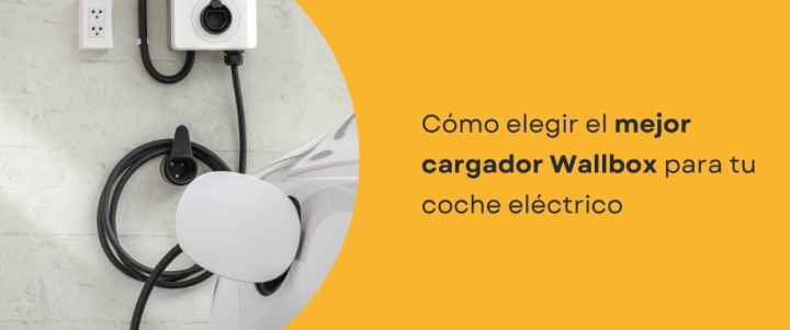 Cómo elegir el mejor cargador Wallbox para tu coche eléctrico