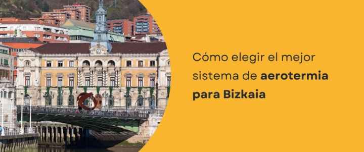 Cómo elegir el mejor sistema de aerotermia para Bizkaia