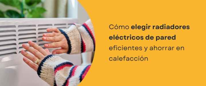 Cómo elegir radiadores eléctricos de pared eficientes y ahorrar en calefacción