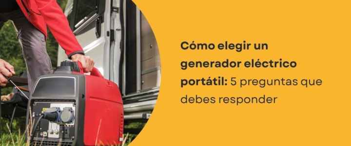 Cómo elegir un generador eléctrico portátil: 5 preguntas que debes responder Cómo elegir un generador eléctrico portátil: 5 preguntas que debes responder