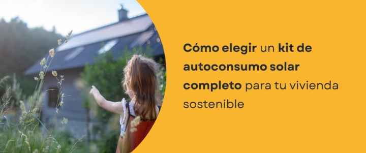 Cómo elegir un kit de autoconsumo solar completo para tu vivienda sostenible Cómo elegir un kit de autoconsumo solar completo para tu vivienda sostenible