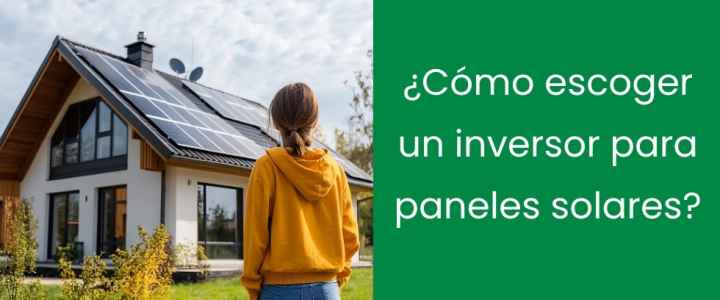 ¿Cómo escoger un inversor para paneles solares?