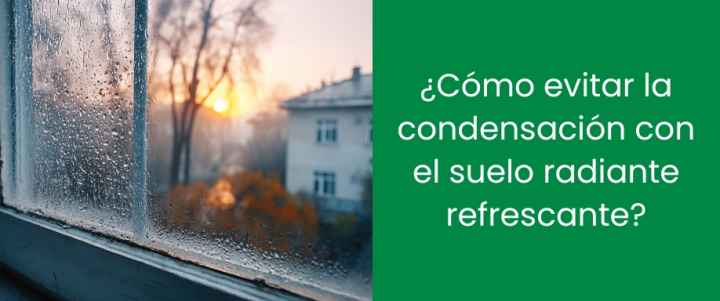 ¿Cómo evitar la condensación con el suelo radiante refrescante?