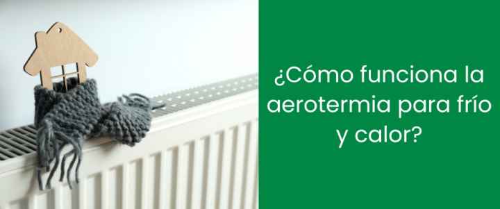 ¿Cómo funciona la aerotermia para frío y calor?