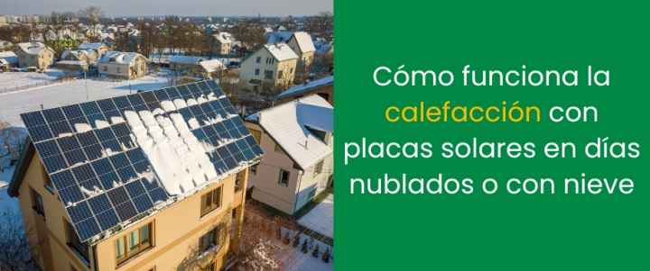 Cómo funciona la calefacción con placas solares en días nublados o con nieve