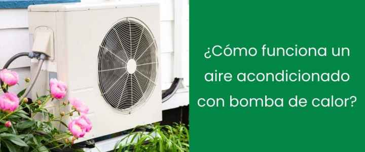 ¿Cómo funciona un aire acondicionado con bomba de calor?