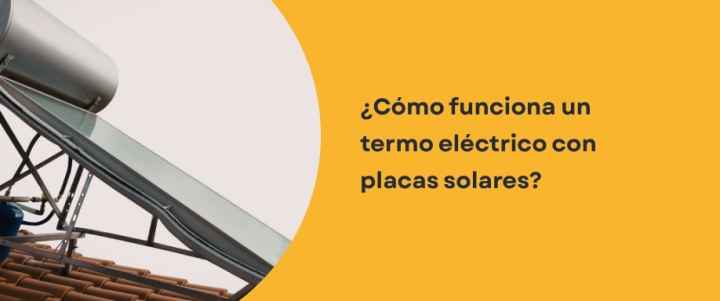 ¿Cómo funciona un termo eléctrico con placas solares?