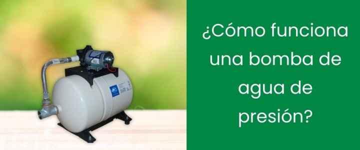 ¿Cómo funciona una bomba de agua de presión?