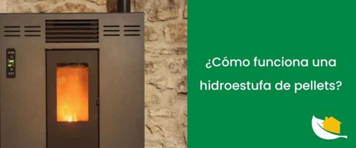 ¿Cómo funciona una hidroestufa de pellets​?