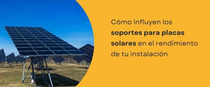 Cómo influyen los soportes para placas solares en el rendimiento de tu instalación
