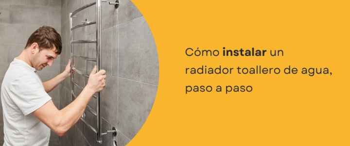 Cómo instalar un radiador toallero de agua, paso a paso
