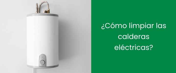¿Cómo limpiar las calderas eléctricas?