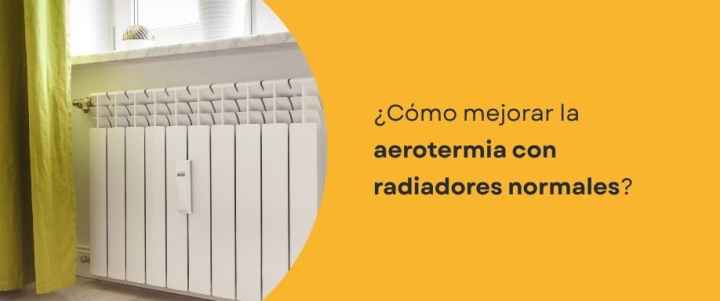 ¿Cómo mejorar la aerotermia con radiadores normales?